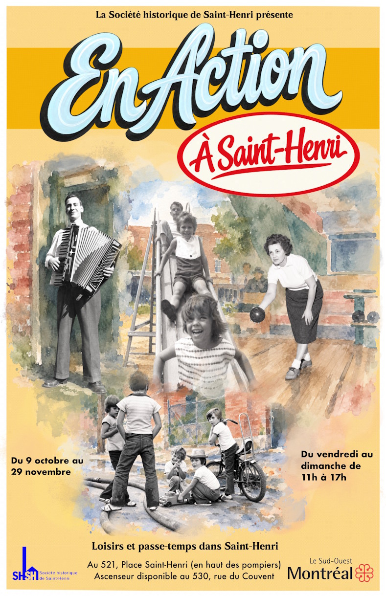 LA SOCIÉTÉ HISTORIQUE DE SAINT-HENRI PRÉSENTE L’EXPOSITION En action à Saint-Henri, au 521 de la Place Saint-Henri (en haut des pompiers) Heures d’ouverture : du vendredi au dimanche de 11 h à 17 h, du 9 octobre au 29 novembre 2026